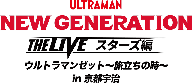NEW GENERATION THE LIVE スターズ編 ウルトラマンゼット〜旅立ちの時～ in 京都宇治